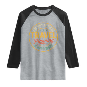 I'm Not Retired Travel Planning Is Hard Work Raglan Shirt Funny Retirement Vacation Retro