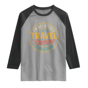I'm Not Retired Travel Planning Is Hard Work Raglan Shirt Funny Retirement Vacation Retro