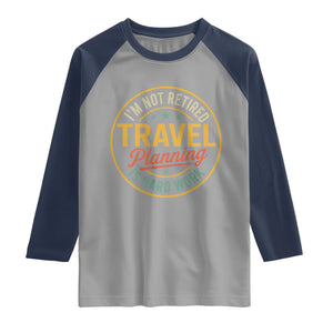I'm Not Retired Travel Planning Is Hard Work Raglan Shirt Funny Retirement Vacation Retro
