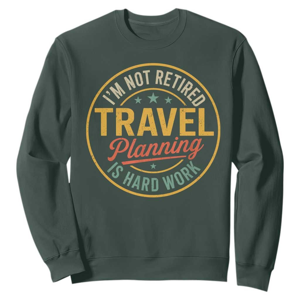 I'm Not Retired Travel Planning Is Hard Work Sweatshirt Funny Retirement Vacation Retro