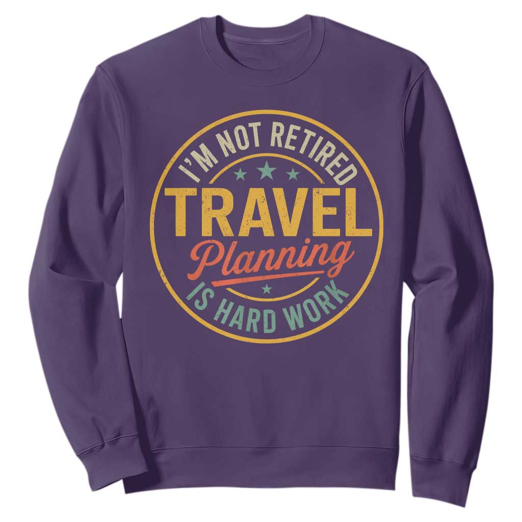 I'm Not Retired Travel Planning Is Hard Work Sweatshirt Funny Retirement Vacation Retro