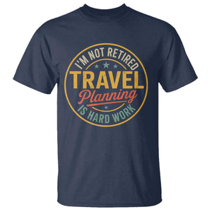I'm Not Retired Travel Planning Is Hard Work T Shirt Funny Retirement Vacation Retro