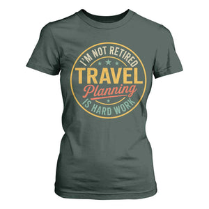 I'm Not Retired Travel Planning Is Hard Work T Shirt For Women Funny Retirement Vacation Retro