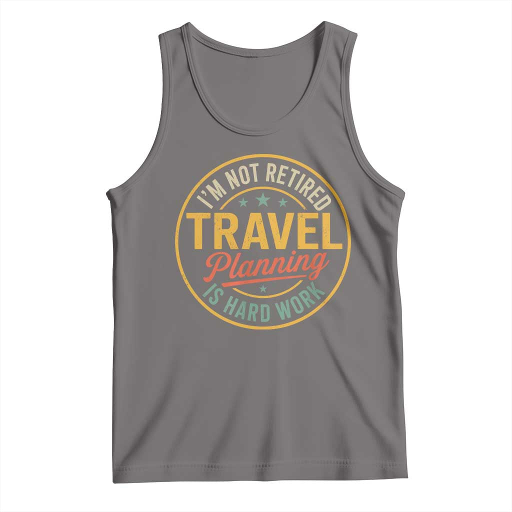 I'm Not Retired Travel Planning Is Hard Work Tank Top Funny Retirement Vacation Retro
