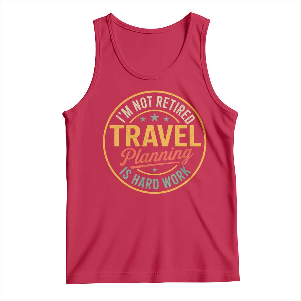 I'm Not Retired Travel Planning Is Hard Work Tank Top Funny Retirement Vacation Retro