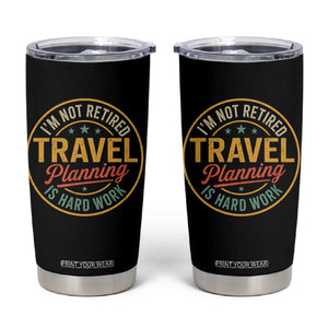 I'm Not Retired Travel Planning Is Hard Work Tumbler Cup Funny Retirement Vacation Retro
