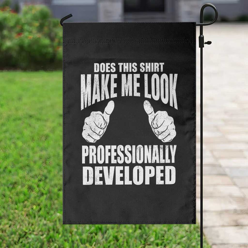Funny Does This Shirt Make Me Look Professionally Developed Garden Flag