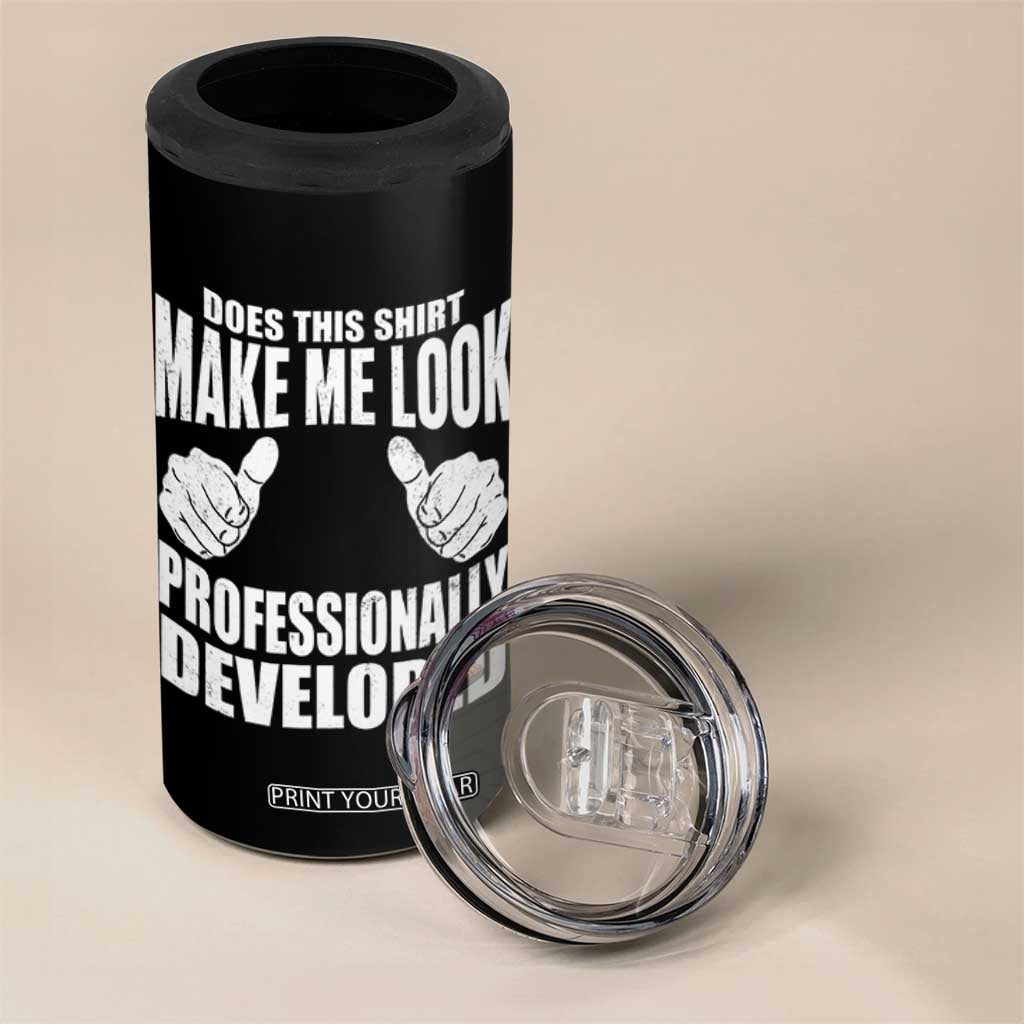 Funny Does This Shirt Make Me Look Professionally Developed 4 in 1 Can Cooler Tumbler