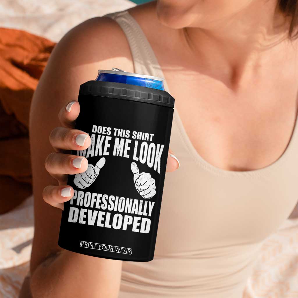 Funny Does This Shirt Make Me Look Professionally Developed 4 in 1 Can Cooler Tumbler