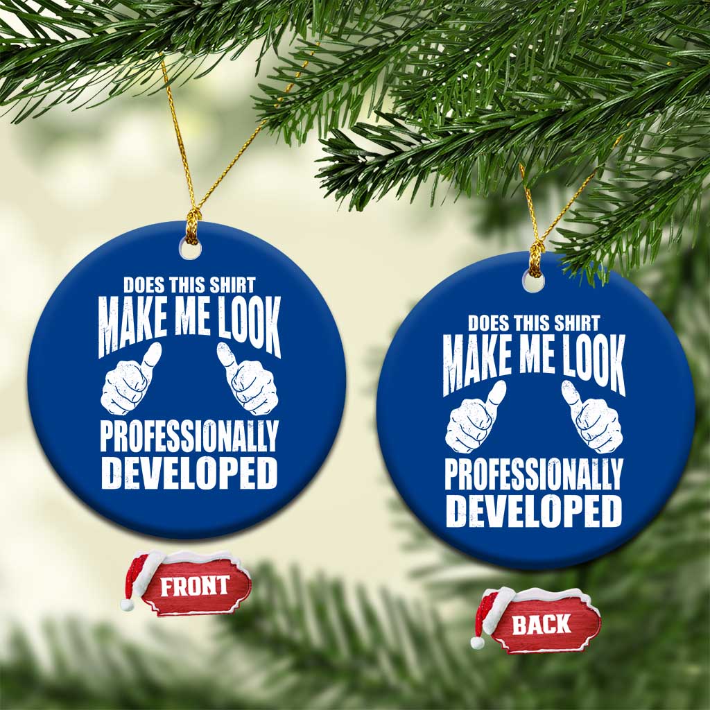 Funny Does This Shirt Make Me Look Professionally Developed Ceramic Ornament