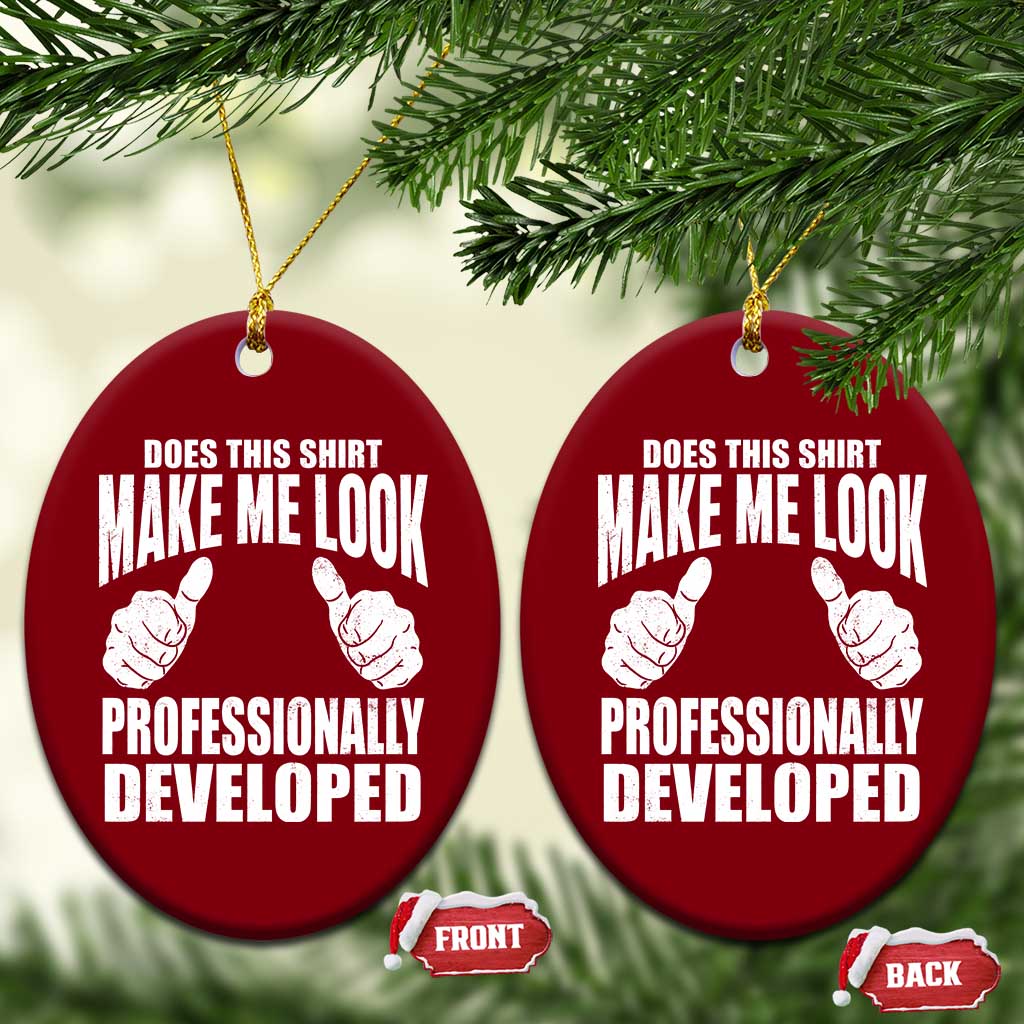Funny Does This Shirt Make Me Look Professionally Developed Ceramic Ornament