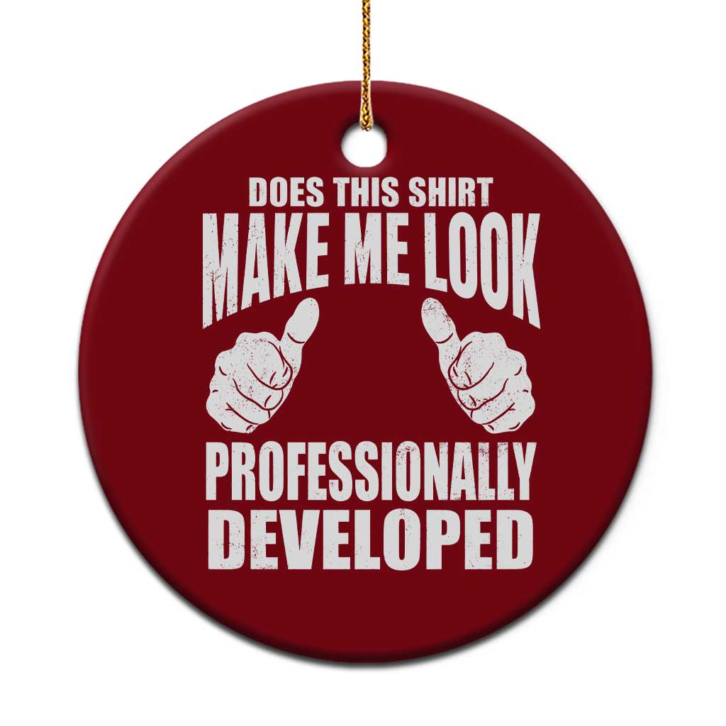 Funny Does This Shirt Make Me Look Professionally Developed Ceramic Ornament