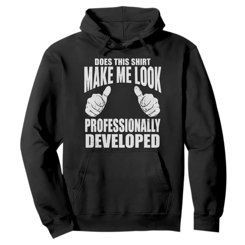 Funny Does This Shirt Make Me Look Professionally Developed Hoodie TS11 Black Print Your Wear