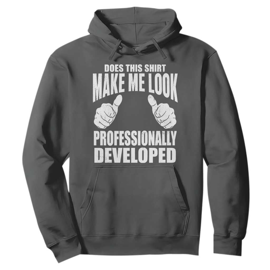 Funny Does This Shirt Make Me Look Professionally Developed Hoodie