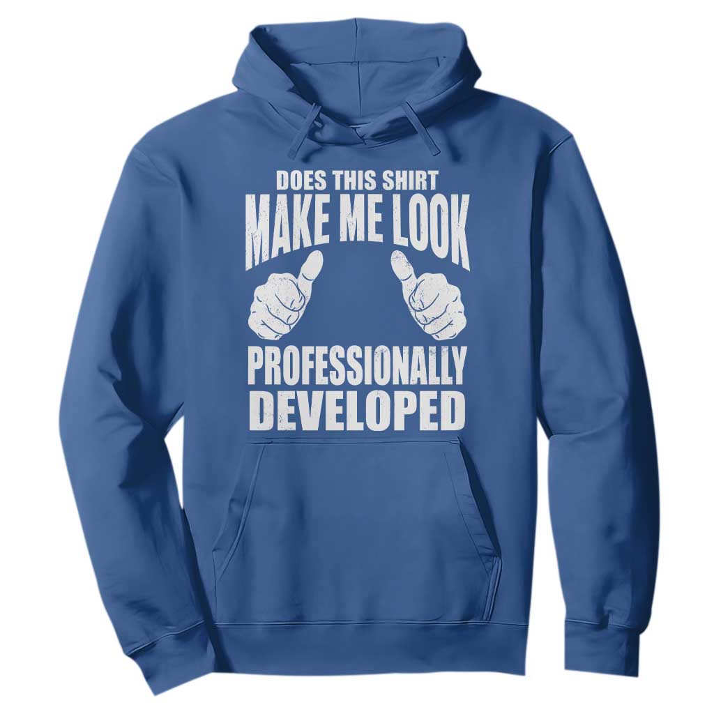 Funny Does This Shirt Make Me Look Professionally Developed Hoodie