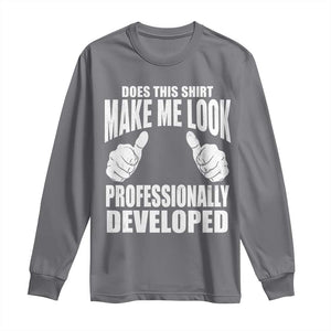 Funny Does This Shirt Make Me Look Professionally Developed Long Sleeve Shirt