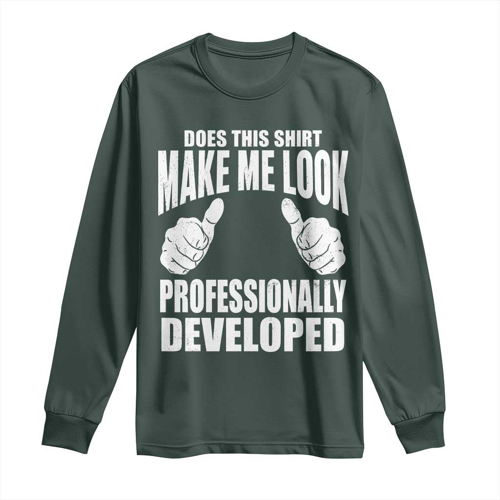 Funny Does This Shirt Make Me Look Professionally Developed Long Sleeve Shirt