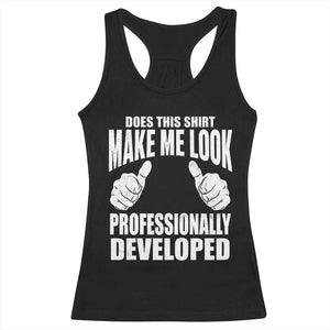 Funny Does This Shirt Make Me Look Professionally Developed Racerback Tank Top