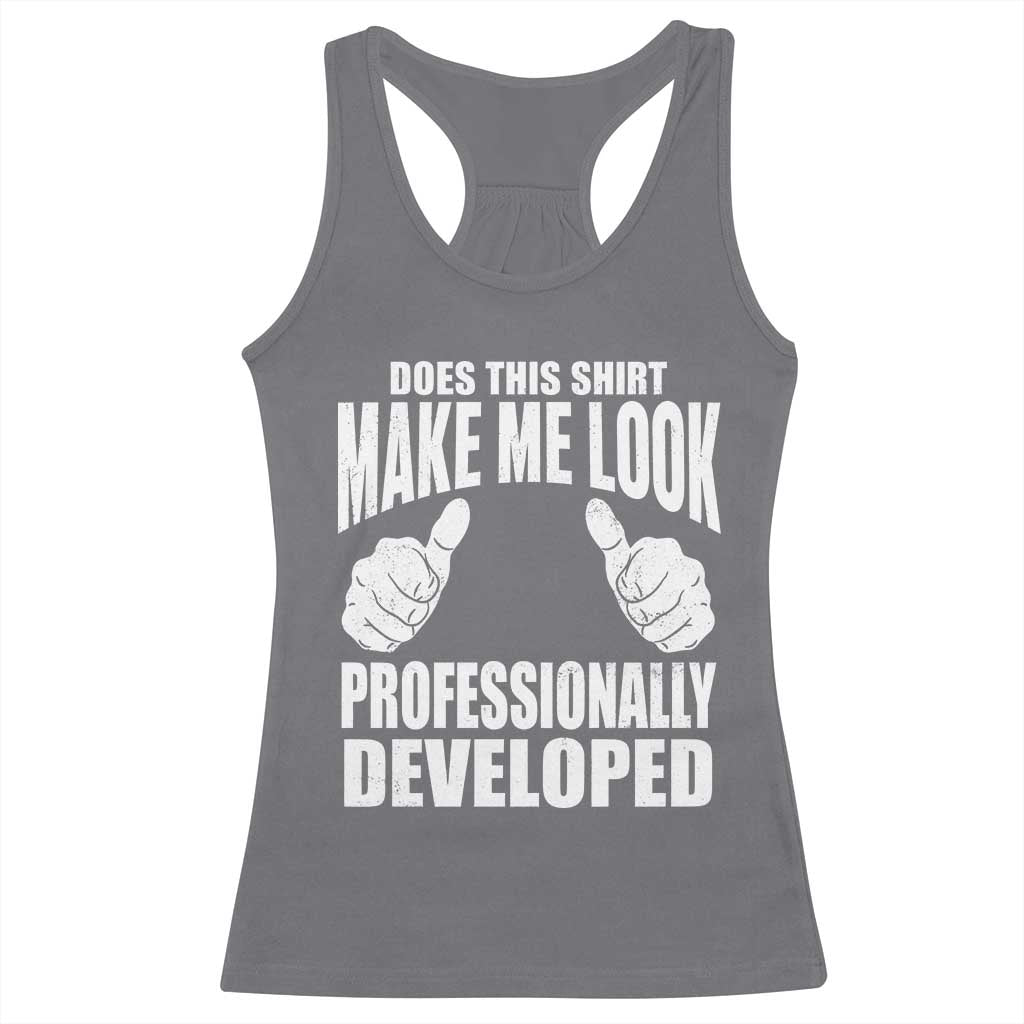 Funny Does This Shirt Make Me Look Professionally Developed Racerback Tank Top