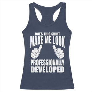 Funny Does This Shirt Make Me Look Professionally Developed Racerback Tank Top