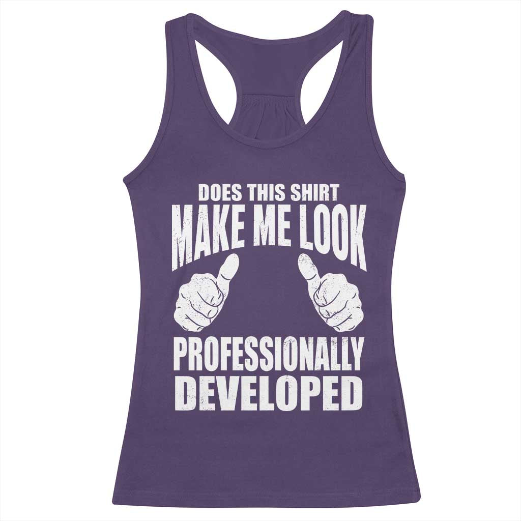 Funny Does This Shirt Make Me Look Professionally Developed Racerback Tank Top