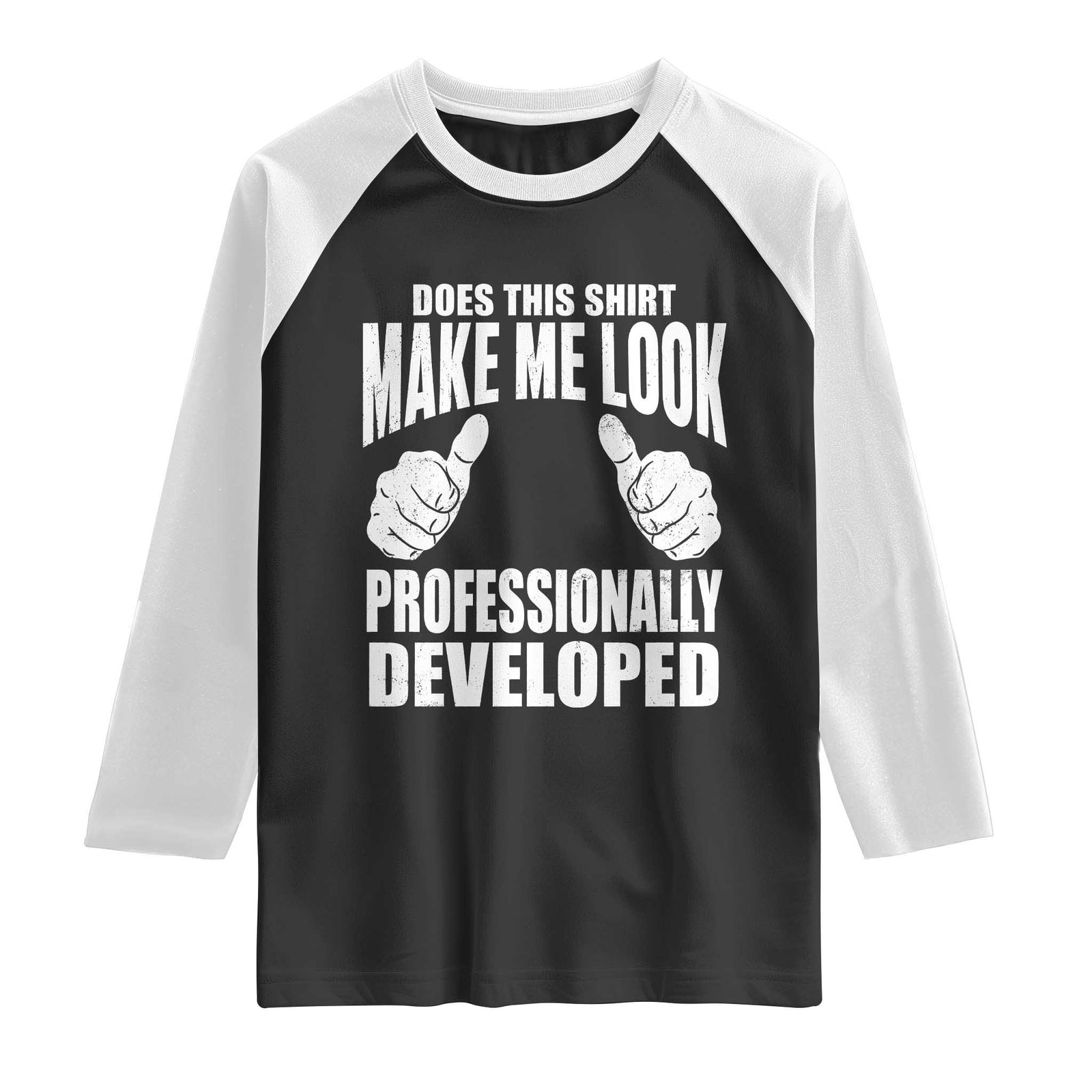Funny Does This Shirt Make Me Look Professionally Developed Raglan Shirt TS11 Black White Print Your Wear