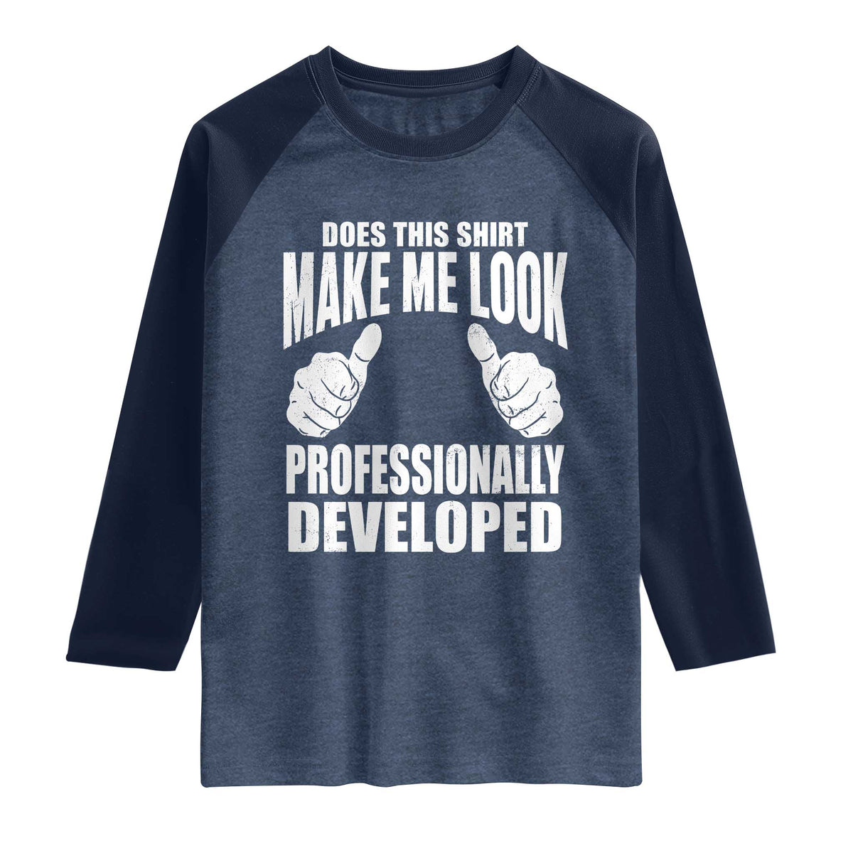Funny Does This Shirt Make Me Look Professionally Developed Raglan Shirt