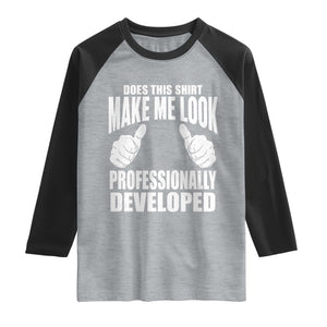 Funny Does This Shirt Make Me Look Professionally Developed Raglan Shirt