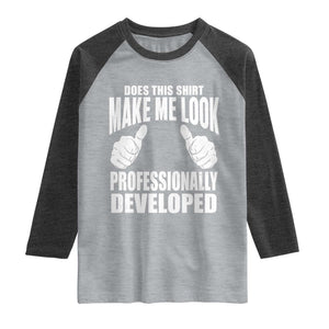 Funny Does This Shirt Make Me Look Professionally Developed Raglan Shirt