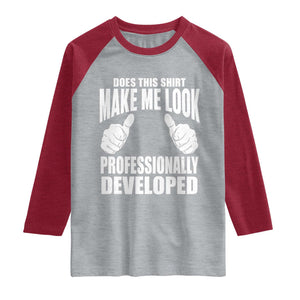 Funny Does This Shirt Make Me Look Professionally Developed Raglan Shirt