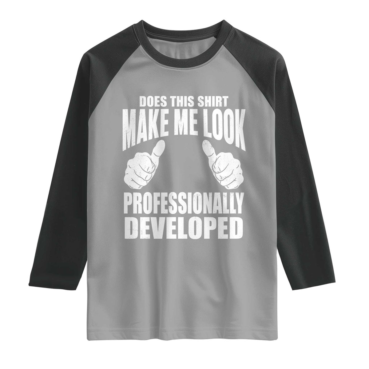 Funny Does This Shirt Make Me Look Professionally Developed Raglan Shirt