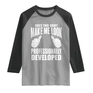 Funny Does This Shirt Make Me Look Professionally Developed Raglan Shirt