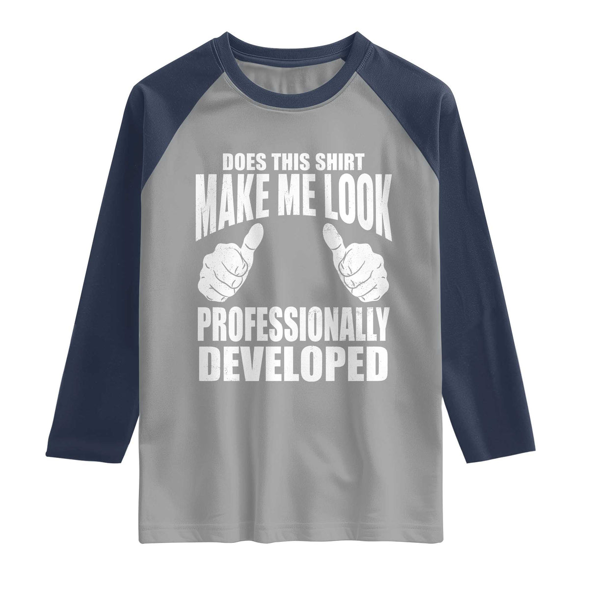Funny Does This Shirt Make Me Look Professionally Developed Raglan Shirt