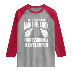 Funny Does This Shirt Make Me Look Professionally Developed Raglan Shirt