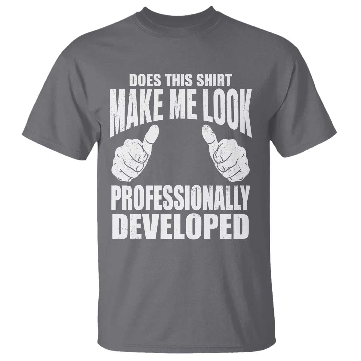 Funny Does This Shirt Make Me Look Professionally Developed T Shirt