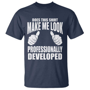 Funny Does This Shirt Make Me Look Professionally Developed T Shirt