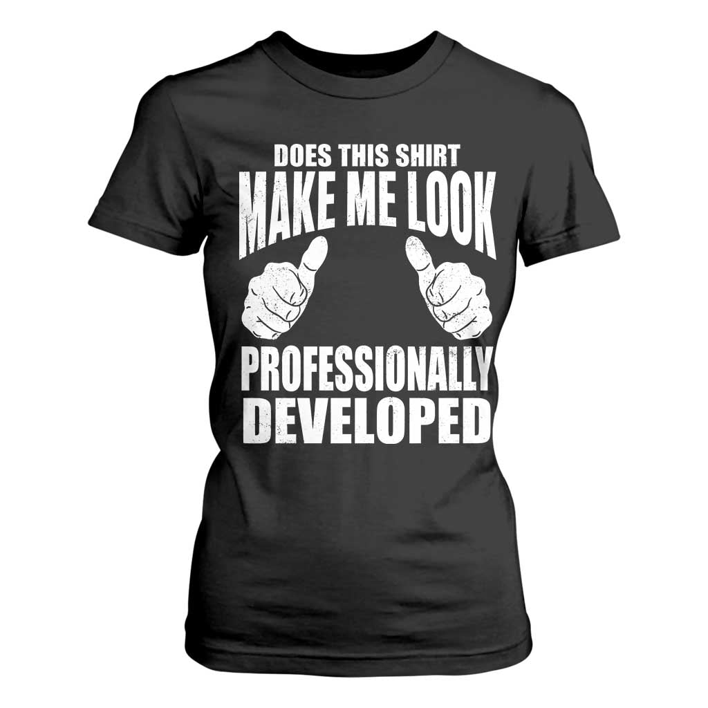 Funny Does This Shirt Make Me Look Professionally Developed T Shirt For Women