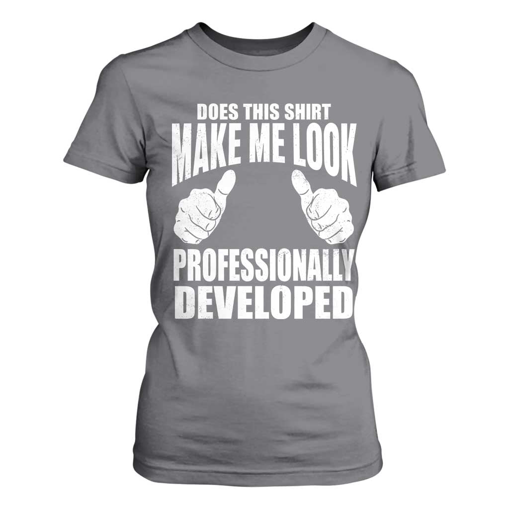 Funny Does This Shirt Make Me Look Professionally Developed T Shirt For Women