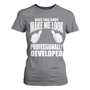 Funny Does This Shirt Make Me Look Professionally Developed T Shirt For Women