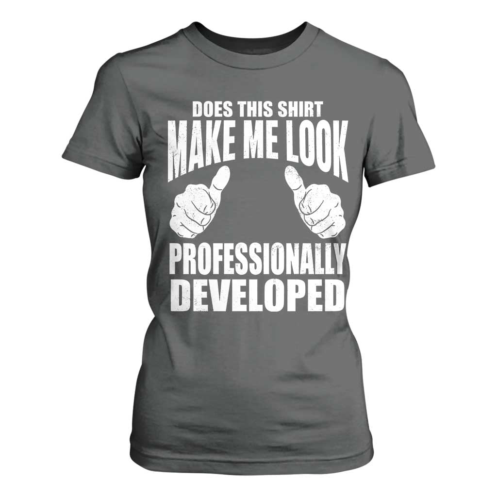 Funny Does This Shirt Make Me Look Professionally Developed T Shirt For Women
