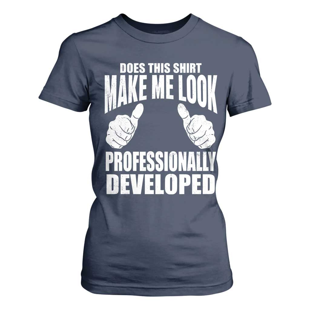 Funny Does This Shirt Make Me Look Professionally Developed T Shirt For Women