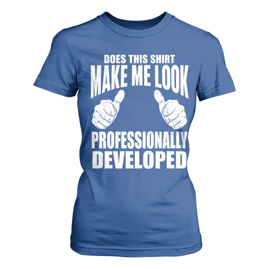 Funny Does This Shirt Make Me Look Professionally Developed T Shirt For Women