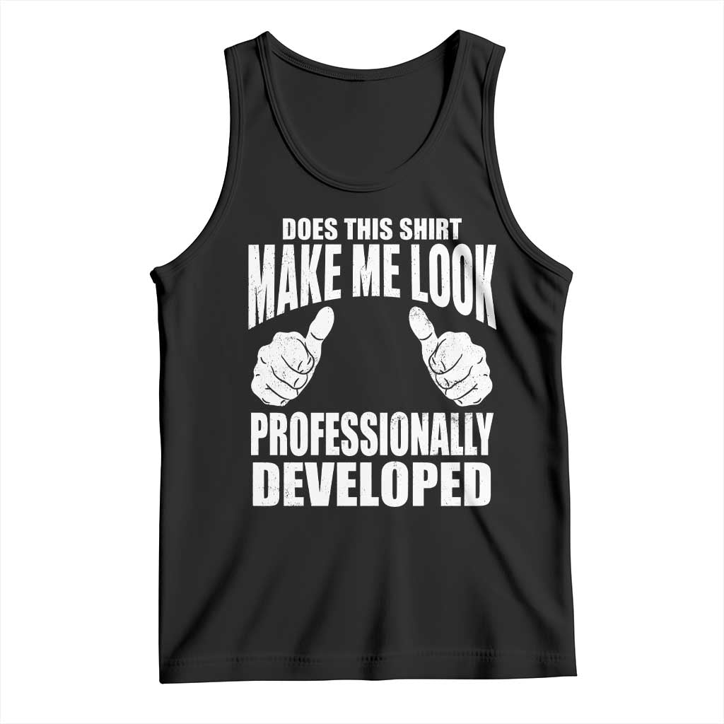 Funny Does This Shirt Make Me Look Professionally Developed Tank Top TS11 Black Print Your Wear
