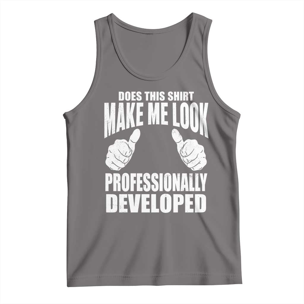 Funny Does This Shirt Make Me Look Professionally Developed Tank Top