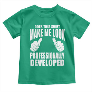 Funny Does This Shirt Make Me Look Professionally Developed Toddler T Shirt