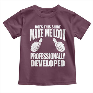 Funny Does This Shirt Make Me Look Professionally Developed Toddler T Shirt