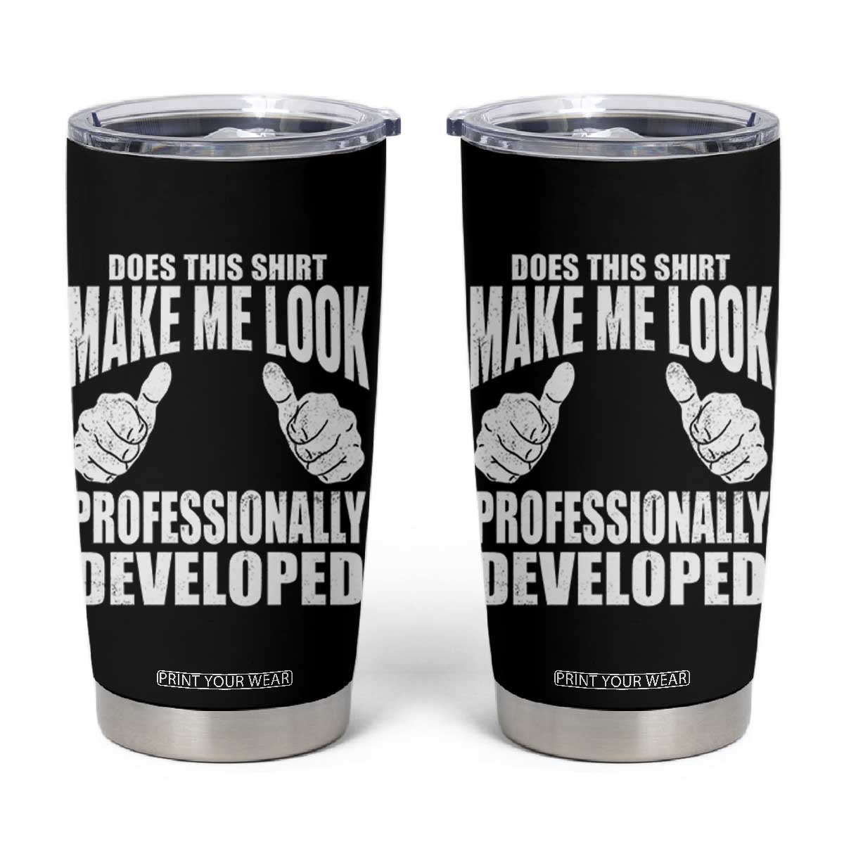Funny Does This Shirt Make Me Look Professionally Developed Tumbler Cup