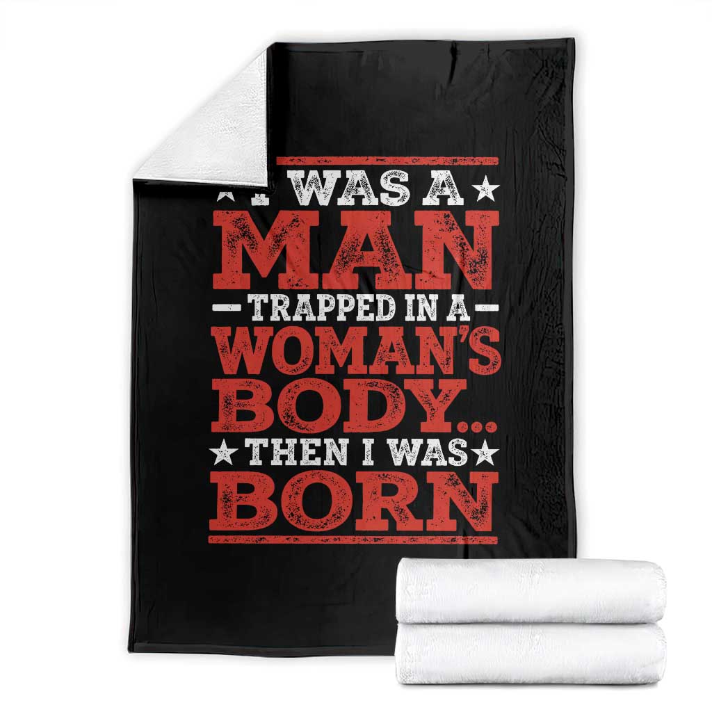 I Was A Man Trapped In A Woman's Body Then I Was Born Throw Blanket Dark Humor TS11 Black Print Your Wear