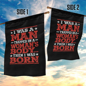 I Was A Man Trapped In A Woman's Body Then I Was Born Garden Flag Dark Humor