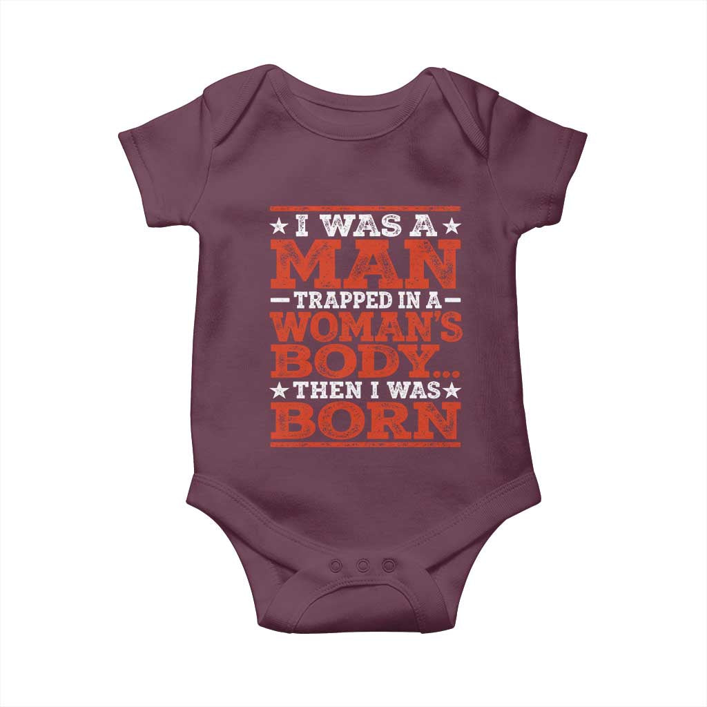 I Was A Man Trapped In A Woman's Body Then I Was Born Baby Onesie Dark Humor TS11 Maroon Print Your Wear
